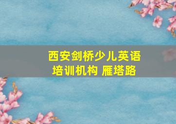 西安剑桥少儿英语培训机构 雁塔路